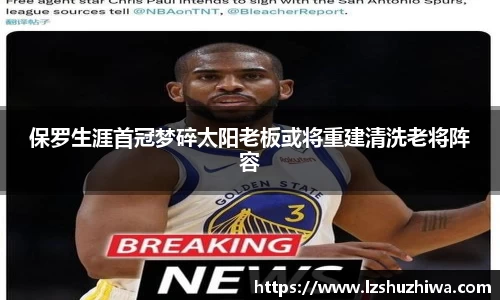 保罗生涯首冠梦碎太阳老板或将重建清洗老将阵容